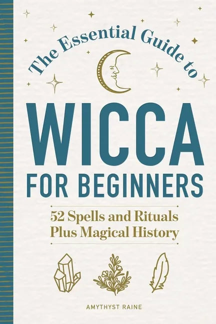The Essential Guide to Wicca for Beginners: 52 Spells and Rituals Plus Magical History - Paperback