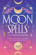 Moon Spells for Beginners: A Guide to Moon Magic, Lunar Phases, and Essential Spells & Rituals - Paperback